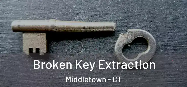 Broken Key Extraction Middletown - CT
